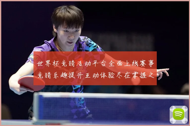 世界杯竞猜活动平台全面上线赛事竞猜乐趣提升互动体验尽在掌握之数据研判
