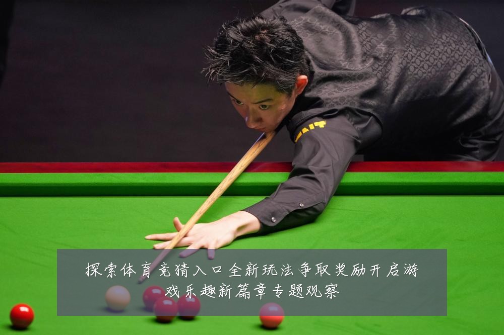 探索体育竞猜入口全新玩法争取奖励开启游戏乐趣新篇章专题观察