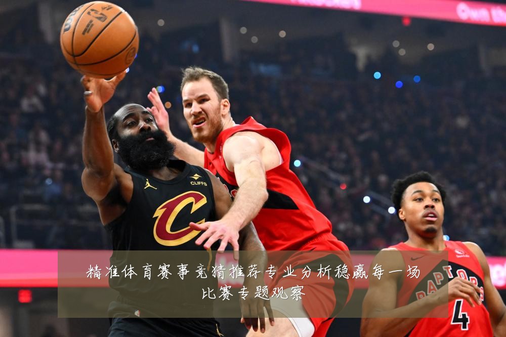 精准体育赛事竞猜推荐专业分析稳赢每一场比赛专题观察